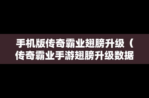 手机版传奇霸业翅膀升级（传奇霸业手游翅膀升级数据）