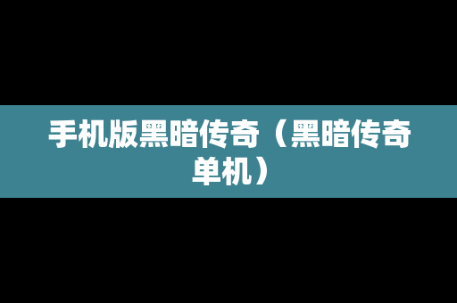 手机版黑暗传奇（黑暗传奇单机）