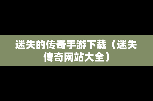 迷失的传奇手游下载（迷失传奇网站大全）