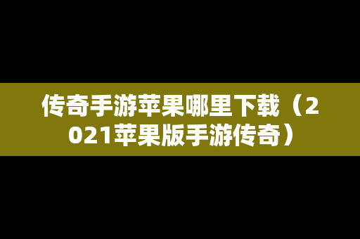 传奇手游苹果哪里下载（2021苹果版手游传奇）