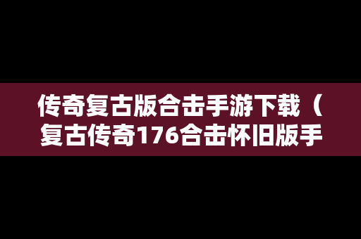 传奇复古版合击手游下载（复古传奇176合击怀旧版手游）