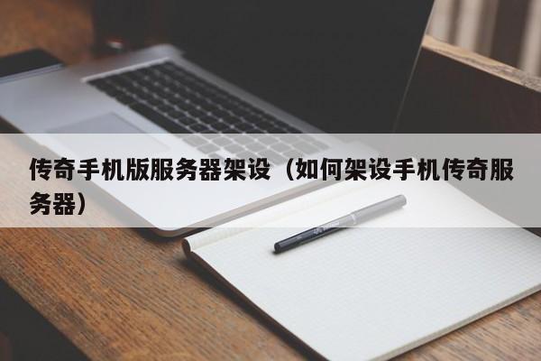 传奇手机版服务器架设（如何架设手机传奇服务器）